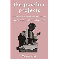 The Passion Projects: Modernist Women, Intimate Archives, Unfinished Lives book cover