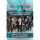 The Multiple Worlds of Fringe: Essays on the J.J. Abrams Science Fiction Series