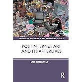 Postinternet Art and Its Afterlives (Routledge Advances in Art and Visual Studies)