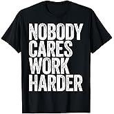 Nobody Cares Work Harder Shirt Men Women Motivational T-Shirt