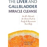 The Liver and Gallbladder Miracle Cleanse: An All-Natural, At-Home Flush to Purify and Rejuvenate Your Body