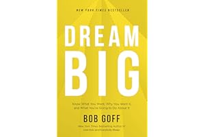 Dream Big: Know What You Want, Why You Want It, and What You’re Going to Do About It