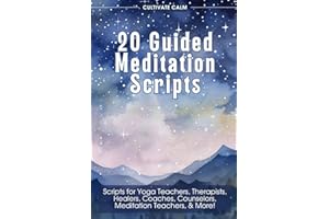 20 Guided Meditation Scripts for Inspiring Relaxation and Growth: Scripts for Yoga Teachers, Therapists, Healers, Coaches, Co