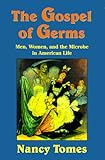 The Gospel of Germs: Men, Women, and the Microbe in American Life