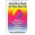 Not the End of the World: How We Can Be the First Generation to Build a Sustainable Planet
