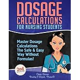 Dosage Calculations for Nursing Students: Master Dosage Calculations The Safe &amp; Easy Way Without Formulas! (Dosage Calculation Success Series)