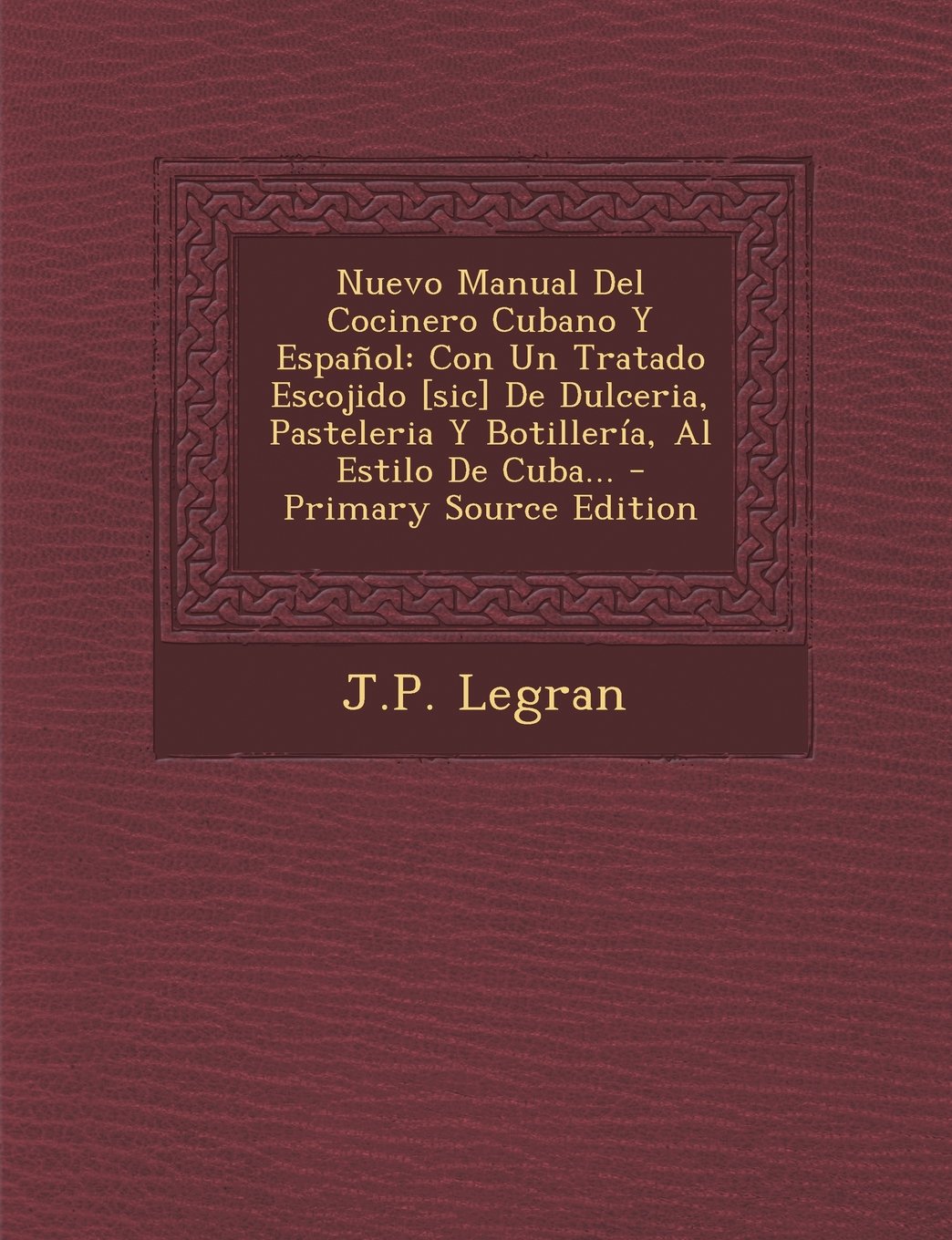 Nuevo Manual Del Cocinero Cubano Y Español: Con Un Tratado Escojido [sic]  De Dulceria, Pasteleria Y Botillería, Al Estilo De Cuba... (Spanish  Edition): J.P. ...