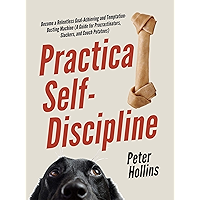 Practical Self-Discipline: Become a Relentless Goal-Achieving and Temptation-Busting Machine (A Guide for… book cover