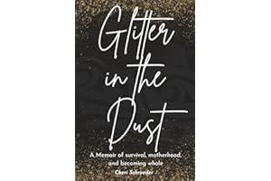 Glitter in the Dust: A Memoir of survival, motherhood, and becoming whole.