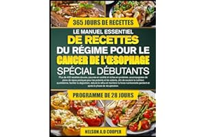 LE MANUEL ESSENTIEL DE RECETTES DU RÉGIME POUR LE CANCER DE L’ŒSOPHAGE SPÉCIAL DÉBUTANTS: Plus de 400 recettes douces, pauvre