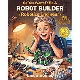 So You Want To Be A Robot Builder (Robotics Engineer)