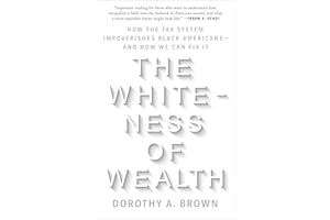 The Whiteness of Wealth: How the Tax System Impoverishes Black Americans--and How We Can Fix It