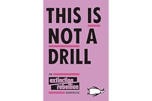 This Is Not A Drill: An Extinction Rebellion Handbook