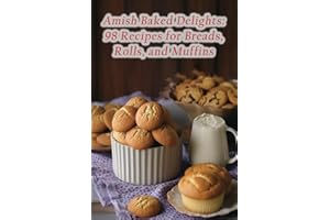 Amish Baked Delights: 98 Recipes for Breads, Rolls, and Muffins