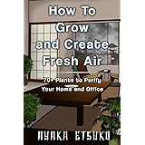 How To Grow And Create Fresh Air: 70+ Plants to Purify Your Home and Office (Black & White Version)