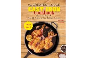 The Greatest Lodge Cast Iron Cookbook: Simple and Easy with Over 150 Recipes for Your Cast-Iron Cookware (SPECIAL PART 1)
