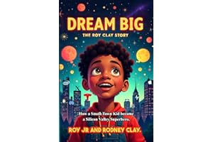 Dream Big: The Roy Clay Story: How A Small Town Kid Became A Silicon Valley Superhero