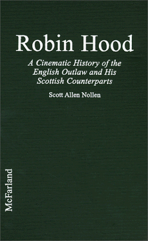 Robin Hood: A Cinematic History of the English Outlaw and His Scottish Counterparts by Scott Allen Nollen
