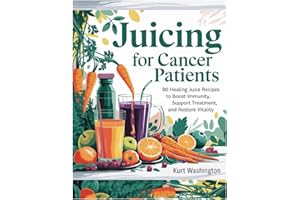Juicing for cancer patients (FULL COLOR EDITION): 80 Healing Juice Recipes to Boost Immunity, Support Treatment, and Restore 