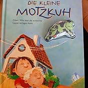 Die kleine Motzkuh: Oder: Wie man die schlechte Laune verjagen kann ...