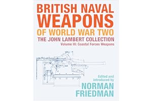 British Naval Weapons of World War Two, Volume III: Coastal Forces Weapons (The John Lambert Collection Book 3)