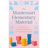 The Montessori Elementary Material: The Original Guide for Teaching Early Education Using the Advanced Montessori Method