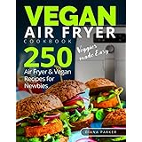 Vegan Air Fryer Cookbook: Veggies made Easy. 250 Air Fryer and Vegan Recipes for Newbies