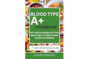 BLOOD TYPE A+ COOKBOOK: 50+ delicious Recipes for Your Blood Type To Achieve Good Health And Wellness