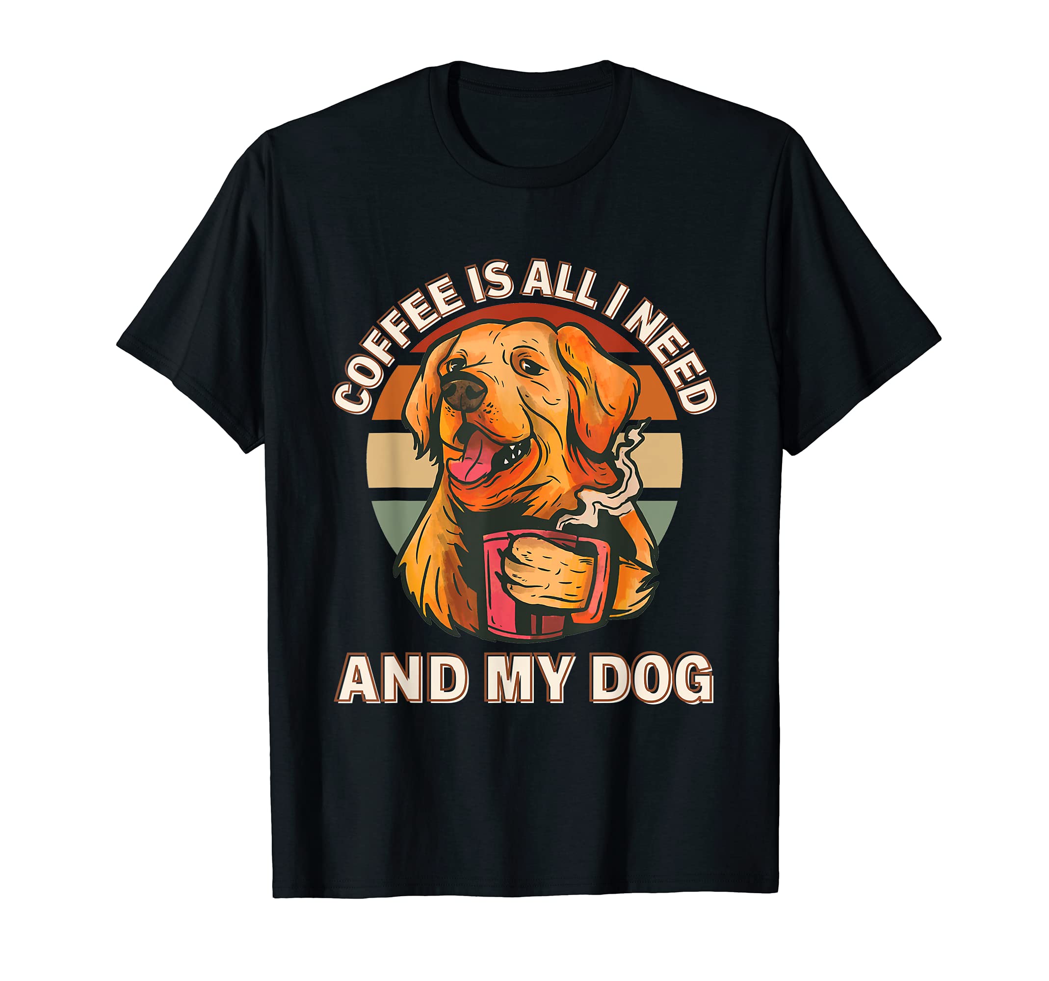Coffee is all i need and my dog T-Shirt