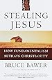 Stealing Jesus: How Fundamentalism Betrays Christianity