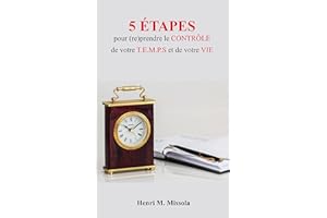 5 ÉTAPES pour (re)prendre le CONTRÔLE de votre T.E.M.P.S et de votre VIE (French Edition)