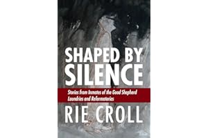 Shaped by Silence: Stories from Inmates of the Good Shepherd Laundries and Reformatories