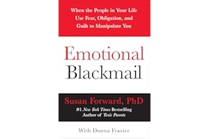 Emotional Blackmail: When the People in Your Life Use Fear, Obligation, and Guilt to Manipulate You