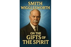 Smith Wigglesworth on the Gifts of the Spirit (The Sermons of Smith Wigglesworth)