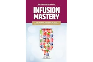 Infusion Mastery: The Ultimate Handbook Of Vital Compounds In IV Hydration Therapy