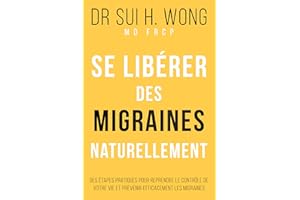 Se libérer des migraines naturellement: Des étapes pratiques pour reprendre le contrôle de votre vie et prévenir efficacement
