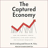The Captured Economy: How the Powerful Enrich Themselves, Slow Down Growth, and Increase Inequality