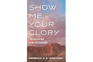 Show Me Your Glory: The Glory of God in the Old Testament