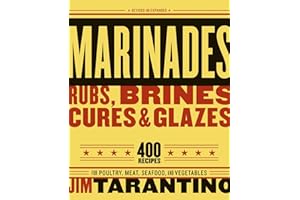 Marinades, Rubs, Brines, Cures and Glazes: 400 Recipes for Poultry, Meat, Seafood, and Vegetables [A Cookbook]