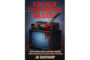The VCR That Dripped Blood: 50 of the Best, Worst, and Most Bizarre (Non-Franchise) Slasher Films of the 1980s