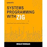 Systems Programming with Zig: Build Real Tools with No Hidden Cost