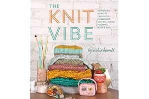 The Knit Vibe: A Knitter’s Guide to Creativity, Community, and Well-being for Mind, Body & Soul