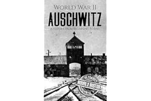 World War II Auschwitz: A History from Beginning to End (The Holocaust)