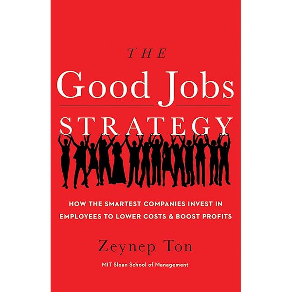 The Good Jobs Strategy: How the Smartest Companies Invest in
