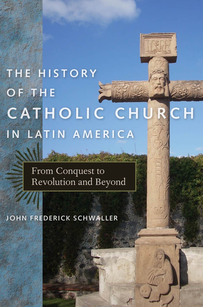 The History Of The Catholic Church In Latin America From Conquest To Revolution And Beyond Schwaller John Frederick 9780814740033 Amazon Com Books