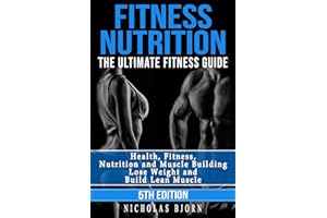 Fitness Nutrition: The Ultimate Fitness Guide: Health, Fitness, Nutrition and Muscle Building - Lose Weight and Build Lean Muscle (Muscle Building Series)