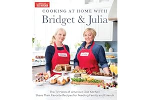 Cooking at Home With Bridget & Julia: The TV Hosts of America's Test Kitchen Share Their Favorite Recipes for Feeding Family and Friends