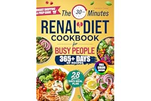The 30-Minute Renal Diet Cookbook for Busy People: Quick, Tasty Low-Sodium, Low-Potassium, and Low-Phosphorus Recipes to Support Kidney Health and Help You Stay on Track—Even on Busy Days