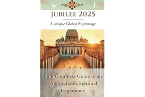 Jubilee 2025 - A unique Global Pilgrimage: Your Complete Guide to an Unforgettable Spiritual Experience