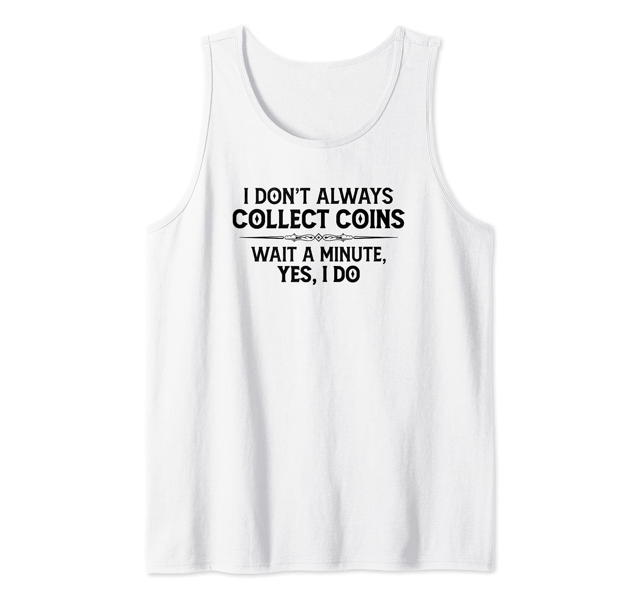 Coin Collecting Gifts - I Don't Always Collect Coins Funny Tank Top